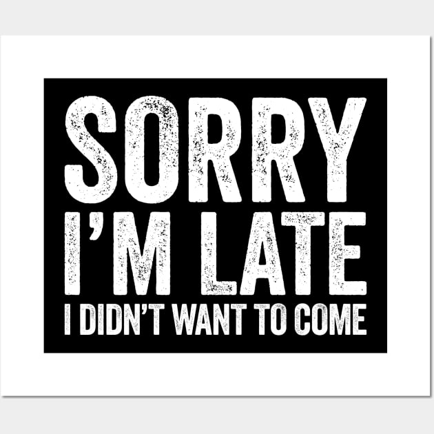 Sorry I'm Late I Didn't Want To Come Wall Art by Eyes4